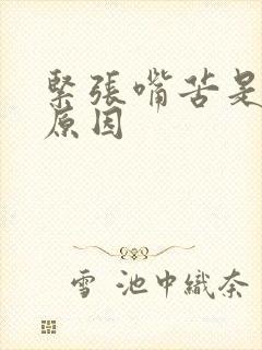 紧张嘴苦是什么原因