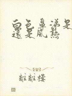 白色鼻涕是风寒还是风热