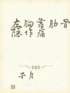 左胸靠肋骨处隐隐作痛