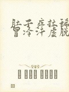 肚子疼拉稀头晕冒冷汗虚脱