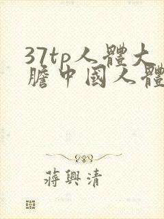 37tp人体大胆中国人体