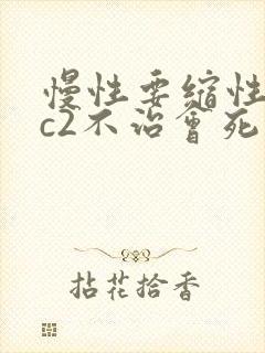 慢性要缩性胃炎c2不治会死吗