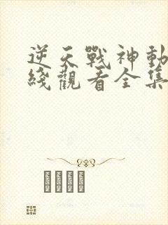 逆天战神动漫在线观看全集免费播放封面