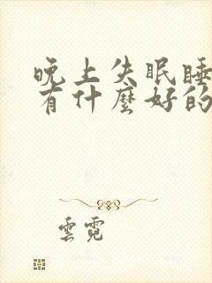 晚上失眠睡不着有什么好的治疗方法?