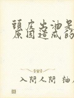 头皮出油是什么原因造成的封面