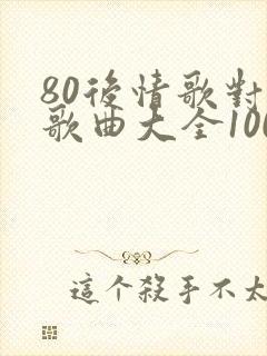 80后情歌对唱歌曲大全100首