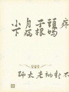 小月子头疼会落下病根吗