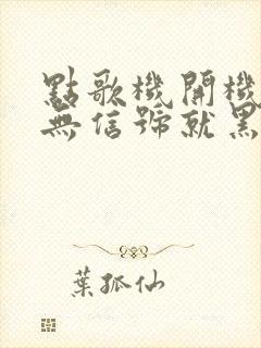 点歌机开机显示无信号就黑屏