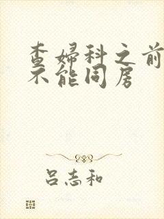 查妇科之前几天不能同房