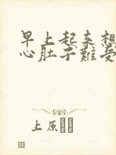 早上起来想吐恶心肚子难受怎么回事