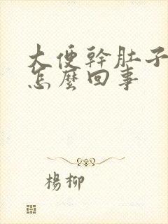 大便干肚子还疼怎么回事