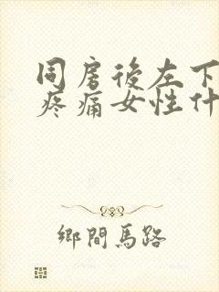 同房后左下腹部疼痛女性什么原因