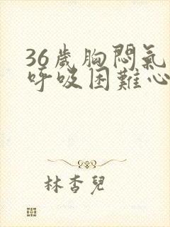 36岁胸闷气短呼吸困难心慌