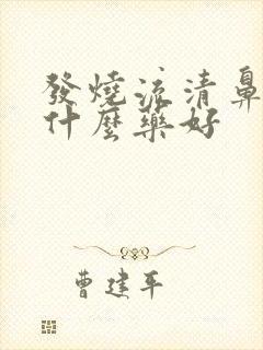 发烧流清鼻涕吃什么药好