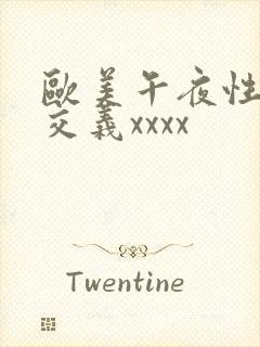 欧美午夜性春猛交义xxxx