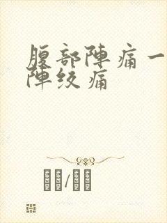 腹部阵痛一阵一阵绞痛