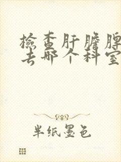 检查肝胆脾胰腺去哪个科室封面