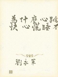 为什么心跳得很快 心慌睡不着觉