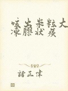 咳出米粒大小果冻胶状痰