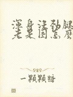 浑身没劲腿无力老是困怎么回事