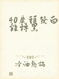 40岁头发白才能转黑