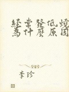 经常发低烧是因为什么原因呢