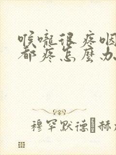 喉咙很疼咽口水都疼怎么办