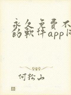 永久免费不收费的软件app网站