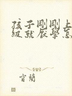 孩子刚刚上一年级就厌学怎么办