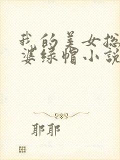 我的美女总裁老婆绿帽小说