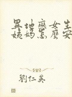 异地恋女生来大姨妈怎么安慰