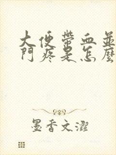 大便带血并且肛门疼是怎么回事