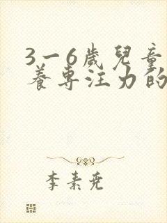 3一6岁儿童培养专注力的方法