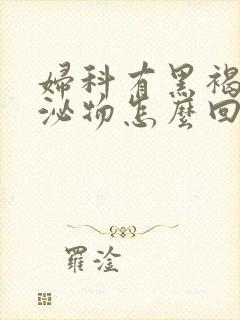 妇科有黑褐色分泌物怎么回事