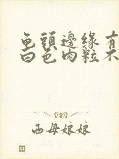 龟头边缘有一排白色肉粒不痛不痒