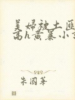 美妇被土匪蹂躏高h黄暴小说