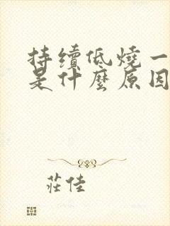 持续低烧一个月是什么原因引起的