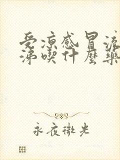 受凉感冒流清鼻涕吃什么药好得快