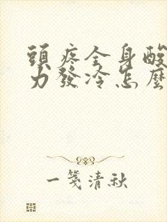 头疼全身酸痛无力发冷怎么办