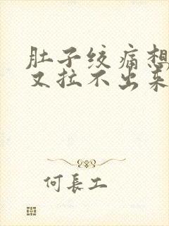 肚子绞痛想拉屎又拉不出来什么原因