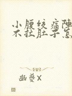 小腹绞痛阵痛但不拉肚子怎么办