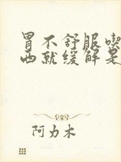 胃不舒服吃点东西就缓解是怎么回事