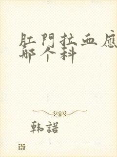 肛门拉血应该看哪个科