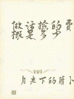 做活检的费用大概是多少封面