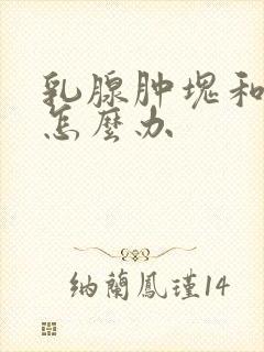 乳腺肿块和结节怎么办