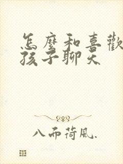 怎么和喜欢的女孩子聊天