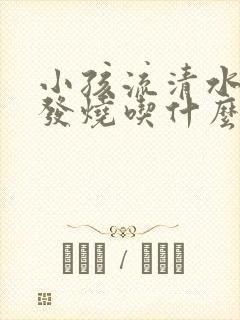 小孩流清水鼻涕发烧吃什么药