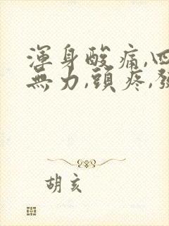 浑身酸痛,四肢无力,头疼,发冷