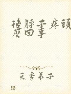 后脖子疼头疼怎么回事