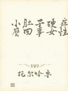 小肚子硬疼是怎么回事女性